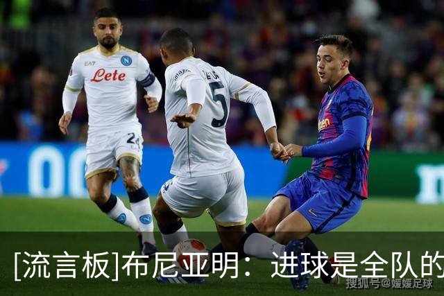 [流言板]布尼亚明：进球是全队的功劳，下半场全队都调整回来了